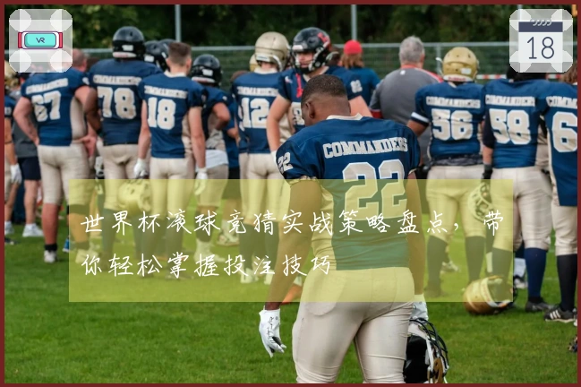 世界杯滚球竞猜实战策略盘点，带你轻松掌握投注技巧