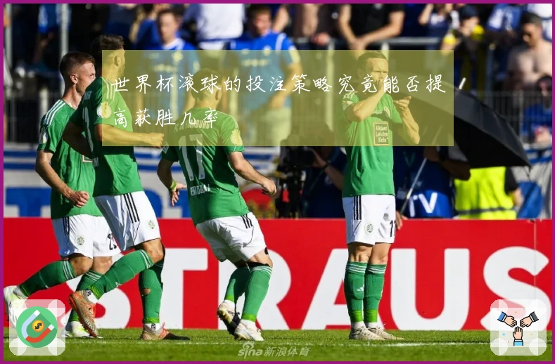 世界杯滚球的投注策略究竟能否提高获胜几率